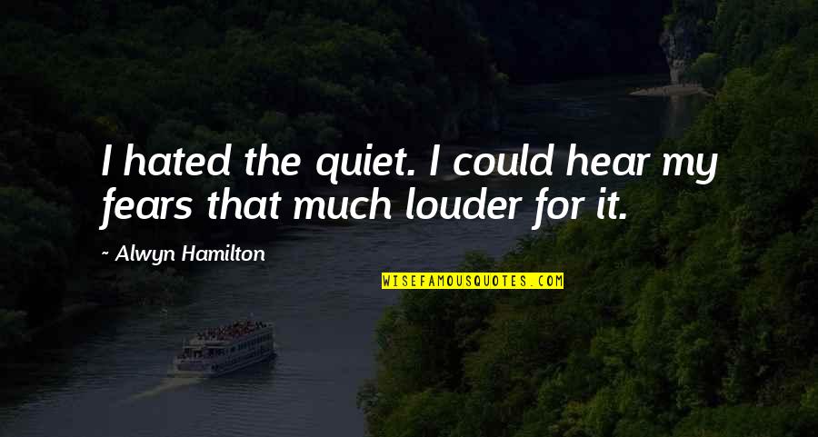 Karsu D Nmez Quotes By Alwyn Hamilton: I hated the quiet. I could hear my Karsu D Nmez Quotes By Alwyn Hamilton: I hated the quiet. I could hear my