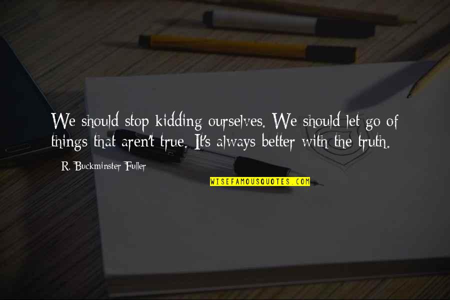 Kart Racing Quotes By R. Buckminster Fuller: We should stop kidding ourselves. We should let Kart Racing Quotes By R. Buckminster Fuller: We should stop kidding ourselves. We should let