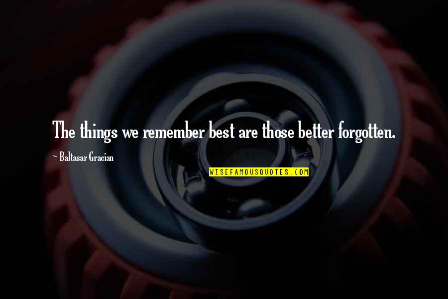 Kartal Tibet Quotes By Baltasar Gracian: The things we remember best are those better
