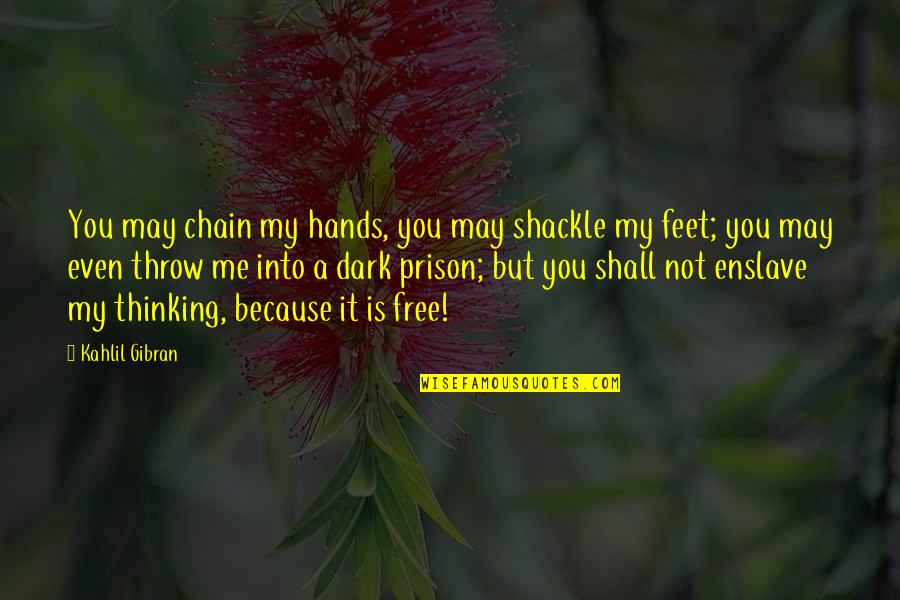 Kartalian Jr Quotes By Kahlil Gibran: You may chain my hands, you may shackle