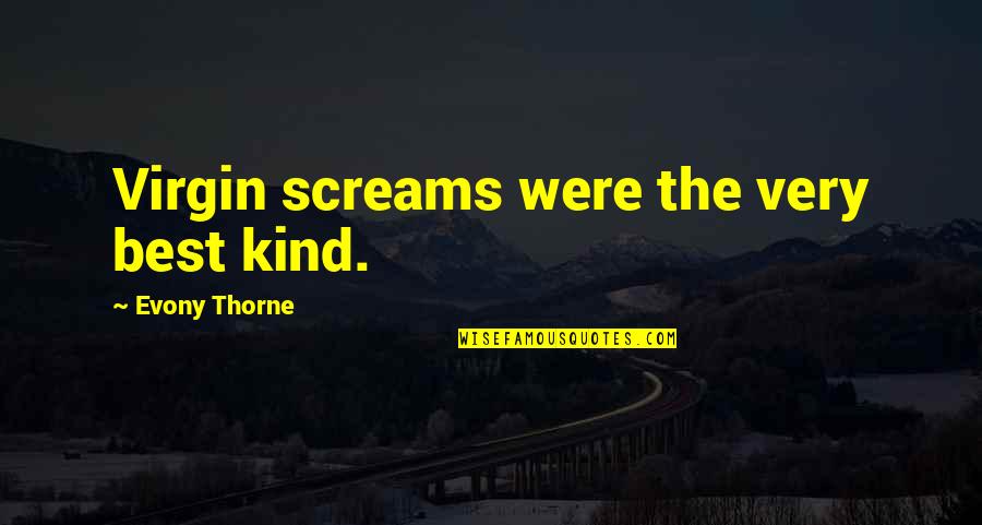 Kartallar Nerede Quotes By Evony Thorne: Virgin screams were the very best kind. Kartallar Nerede Quotes By Evony Thorne: Virgin screams were the very best kind.
