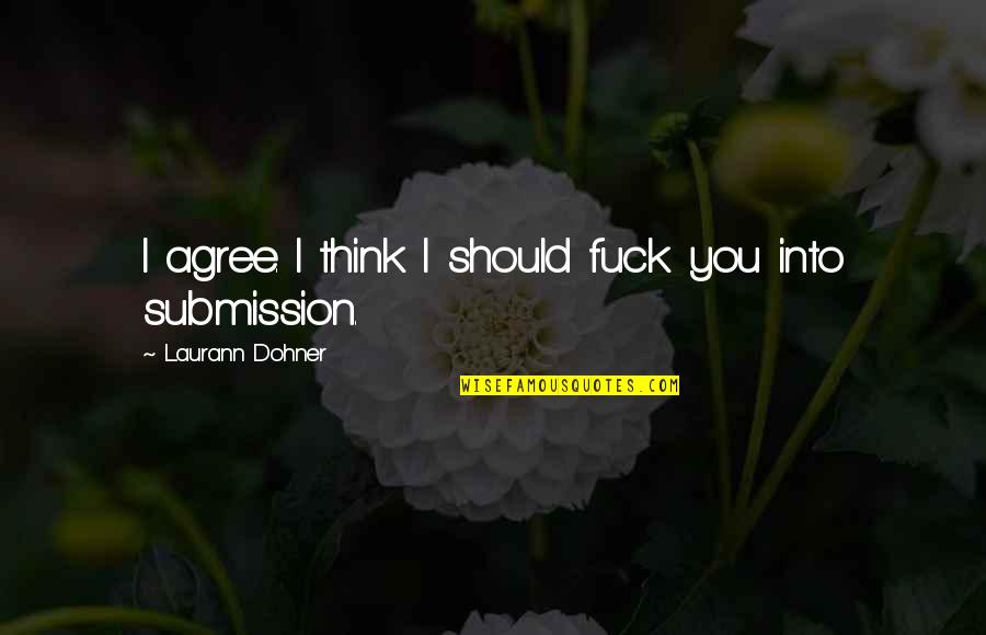 Kartallar Nerede Quotes By Laurann Dohner: I agree. I think I should fuck you Kartallar Nerede Quotes By Laurann Dohner: I agree. I think I should fuck you
