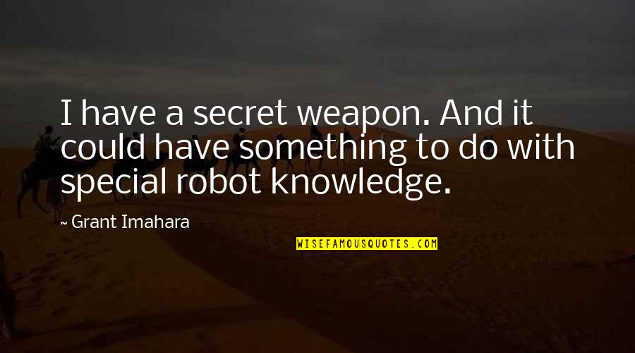 Kartar Cheema Quotes By Grant Imahara: I have a secret weapon. And it could Kartar Cheema Quotes By Grant Imahara: I have a secret weapon. And it could