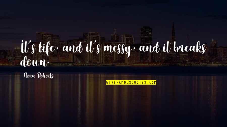 Kartar Lalvani Quotes By Nora Roberts: It's life, and it's messy, and it breaks Kartar Lalvani Quotes By Nora Roberts: It's life, and it's messy, and it breaks