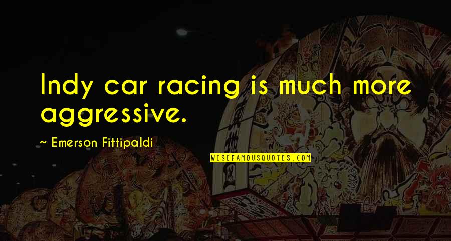 Kartar Singh Sarabha Quotes By Emerson Fittipaldi: Indy car racing is much more aggressive. Kartar Singh Sarabha Quotes By Emerson Fittipaldi: Indy car racing is much more aggressive.