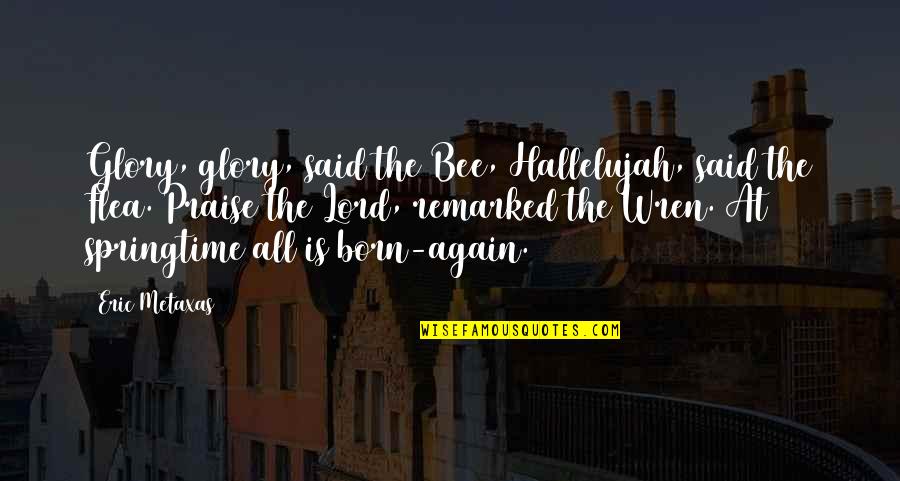 Kartar Singh Sarabha Quotes By Eric Metaxas: Glory, glory, said the Bee, Hallelujah, said the Kartar Singh Sarabha Quotes By Eric Metaxas: Glory, glory, said the Bee, Hallelujah, said the