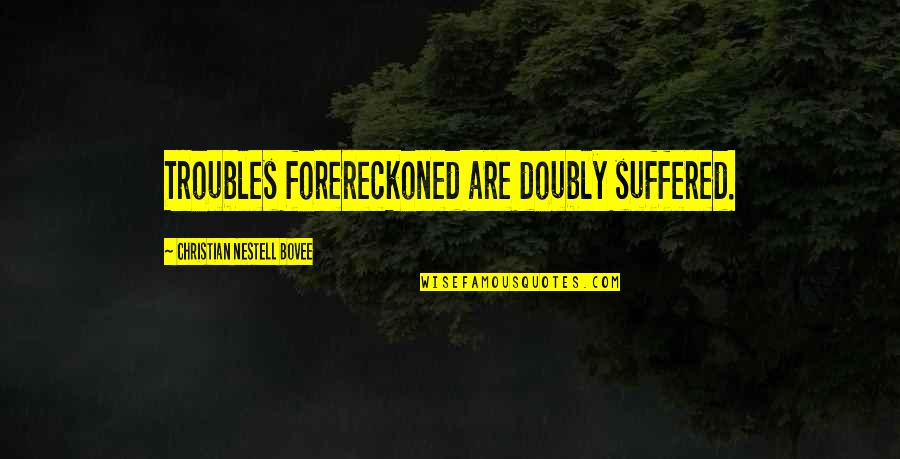 Kartel Quotes By Christian Nestell Bovee: Troubles forereckoned are doubly suffered.