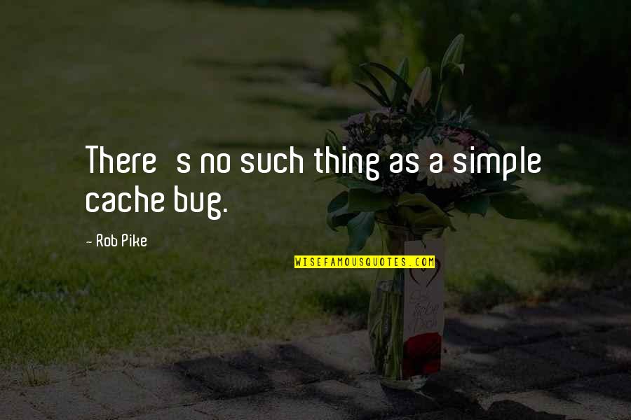 Kartel Quotes By Rob Pike: There's no such thing as a simple cache