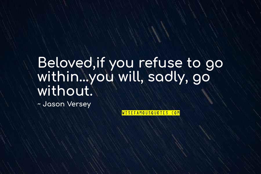 Kartelias Spyros Quotes By Jason Versey: Beloved,if you refuse to go within...you will, sadly,