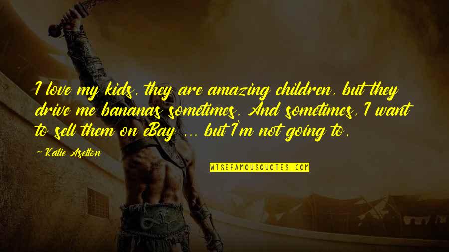 Kartelias Spyros Quotes By Katie Aselton: I love my kids, they are amazing children, Kartelias Spyros Quotes By Katie Aselton: I love my kids, they are amazing children,