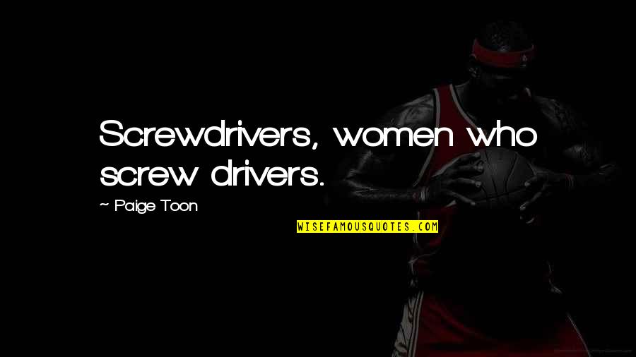 Kartelias Spyros Quotes By Paige Toon: Screwdrivers, women who screw drivers. Kartelias Spyros Quotes By Paige Toon: Screwdrivers, women who screw drivers.