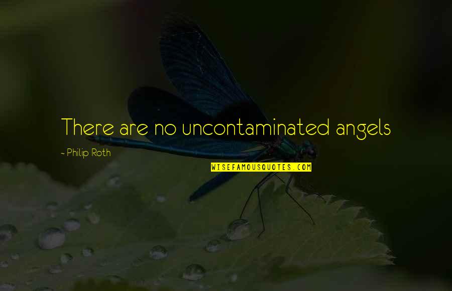 Kartell Ghost Quotes By Philip Roth: There are no uncontaminated angels