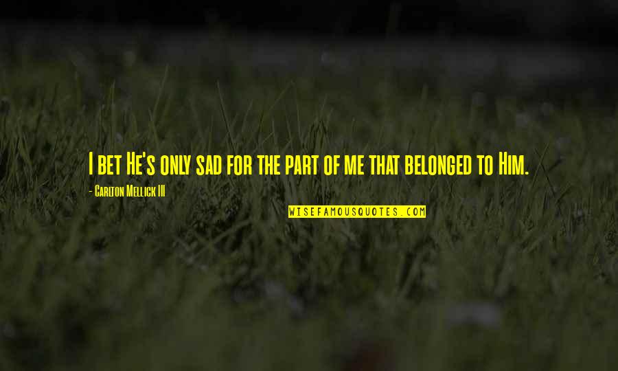 Kartemquin Quotes By Carlton Mellick III: I bet He's only sad for the part