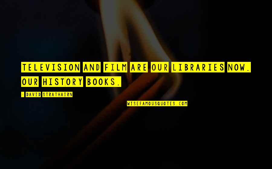 Karten Selbst Quotes By David Strathairn: Television and film are our libraries now. Our Karten Selbst Quotes By David Strathairn: Television and film are our libraries now. Our