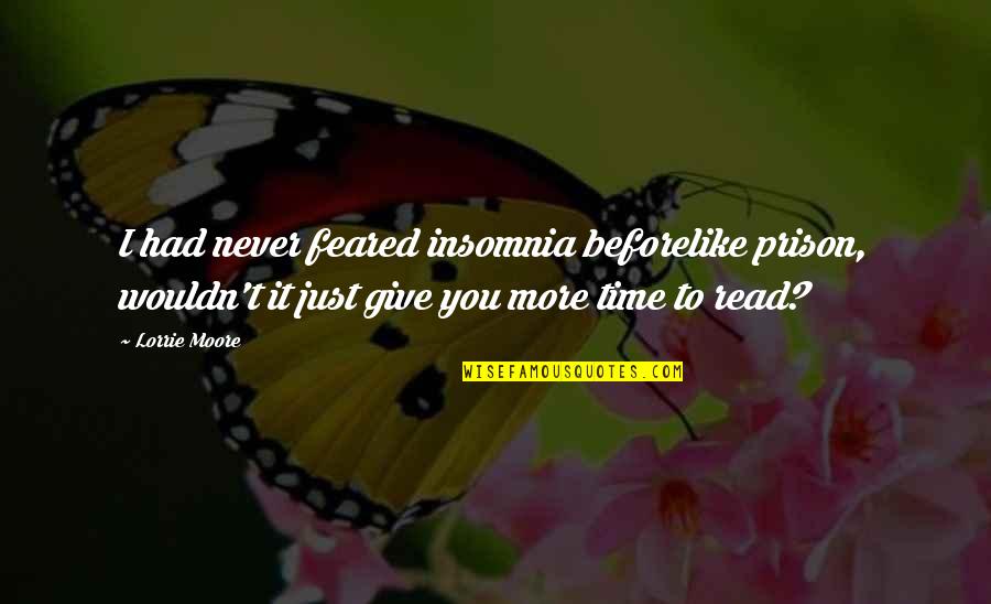 Kartenmacherei Quotes By Lorrie Moore: I had never feared insomnia beforelike prison, wouldn't Kartenmacherei Quotes By Lorrie Moore: I had never feared insomnia beforelike prison, wouldn't