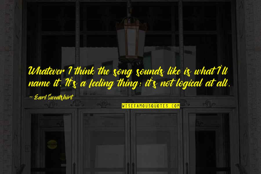 Karter Collection Quotes By Earl Sweatshirt: Whatever I think the song sounds like is