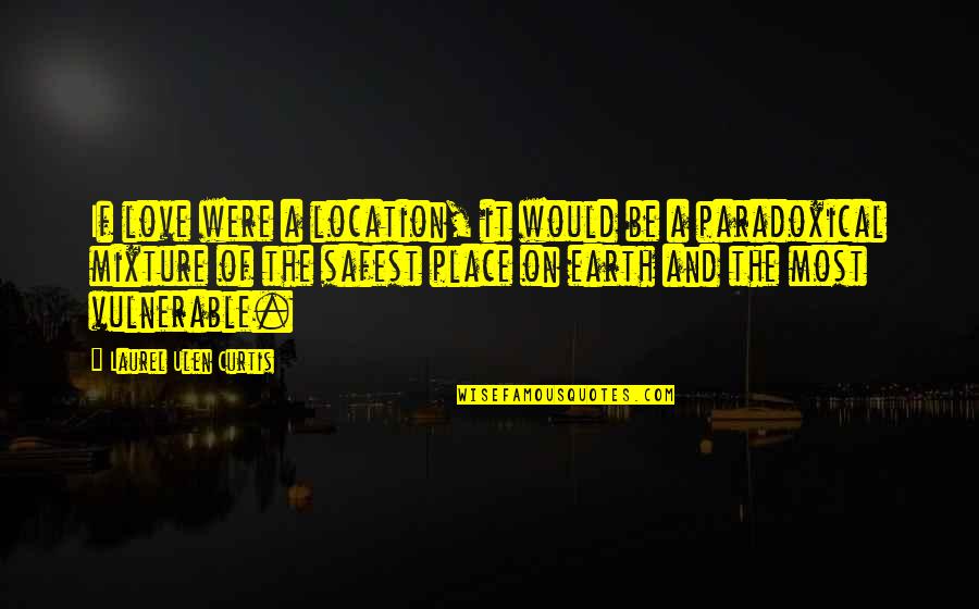 Karter Collection Quotes By Laurel Ulen Curtis: If love were a location, it would be