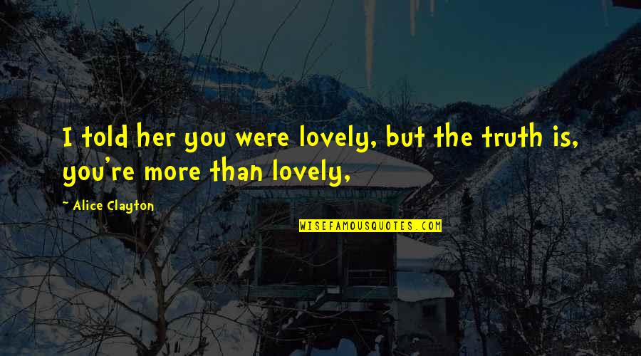 Karter Zaher Quotes By Alice Clayton: I told her you were lovely, but the