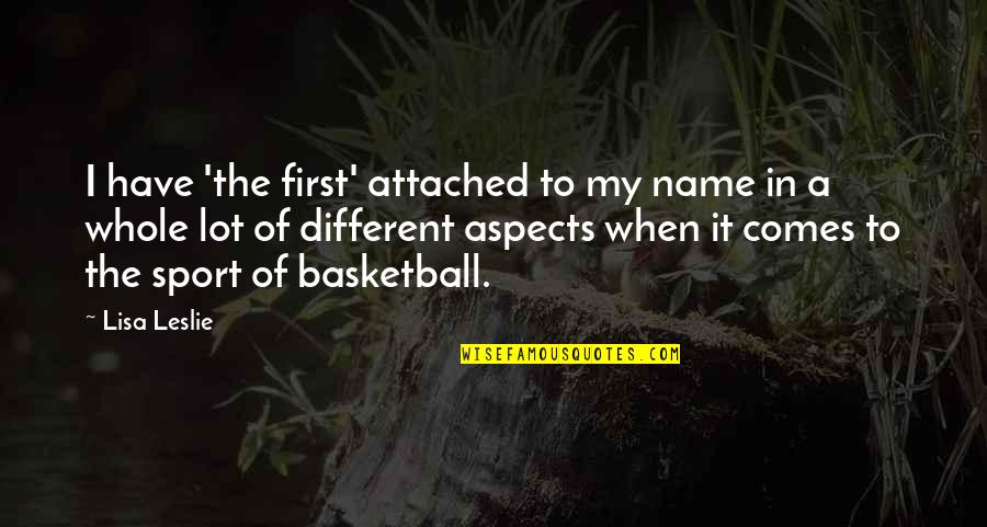 Karthaus River Quotes By Lisa Leslie: I have 'the first' attached to my name Karthaus River Quotes By Lisa Leslie: I have 'the first' attached to my name
