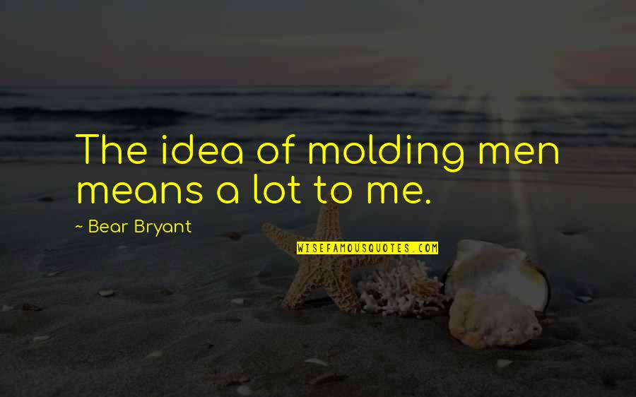 Karthika Vilakku Quotes By Bear Bryant: The idea of molding men means a lot