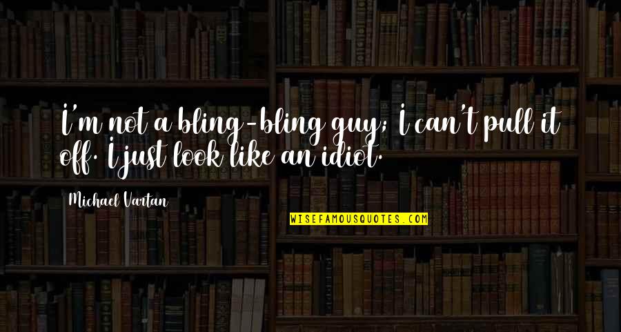 Kartilya Ng Katipunan Quotes By Michael Vartan: I'm not a bling-bling guy; I can't pull