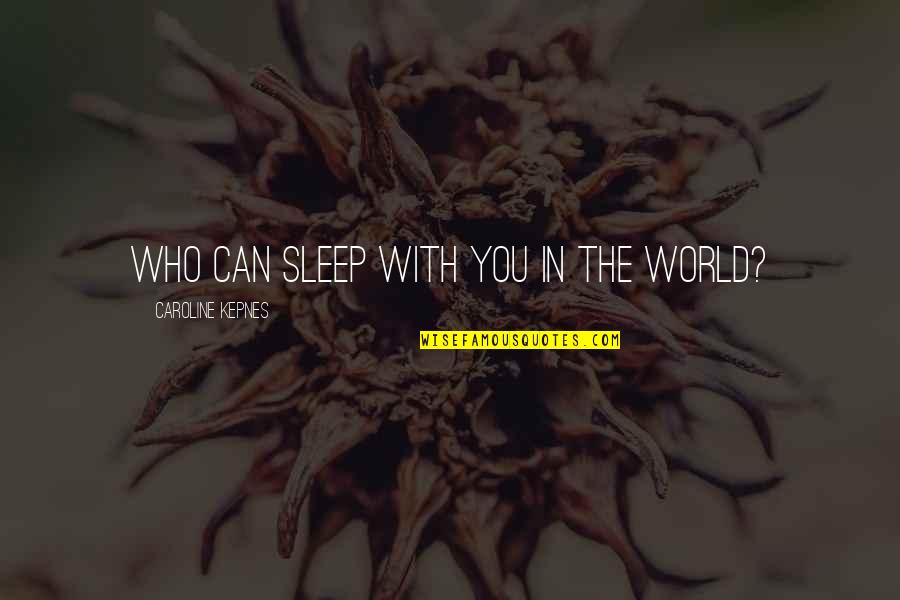 Kartingai Quotes By Caroline Kepnes: Who can sleep with you in the world?