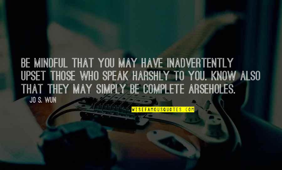 Kartmate Quotes By Jo S. Wun: Be mindful that you may have inadvertently upset