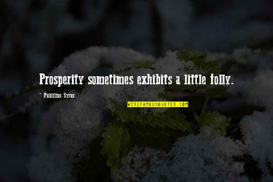 Kartner Quotes By Publilius Syrus: Prosperity sometimes exhibits a little folly. Kartner Quotes By Publilius Syrus: Prosperity sometimes exhibits a little folly.