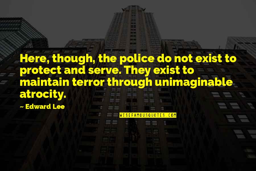 Kartoffelbrei Selber Quotes By Edward Lee: Here, though, the police do not exist to Kartoffelbrei Selber Quotes By Edward Lee: Here, though, the police do not exist to