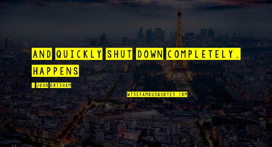Kartoffelbrei Selber Quotes By John Grisham: and quickly shut down completely. Happens Kartoffelbrei Selber Quotes By John Grisham: and quickly shut down completely. Happens