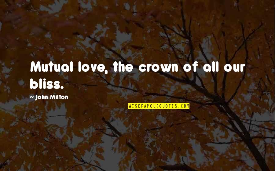 Kartoffelbrei Selber Quotes By John Milton: Mutual love, the crown of all our bliss. Kartoffelbrei Selber Quotes By John Milton: Mutual love, the crown of all our bliss.
