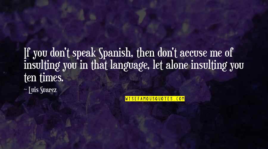 Kartoffelgratin Quotes By Luis Suarez: If you don't speak Spanish, then don't accuse