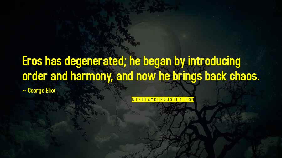 Kartofliska Quotes By George Eliot: Eros has degenerated; he began by introducing order Kartofliska Quotes By George Eliot: Eros has degenerated; he began by introducing order