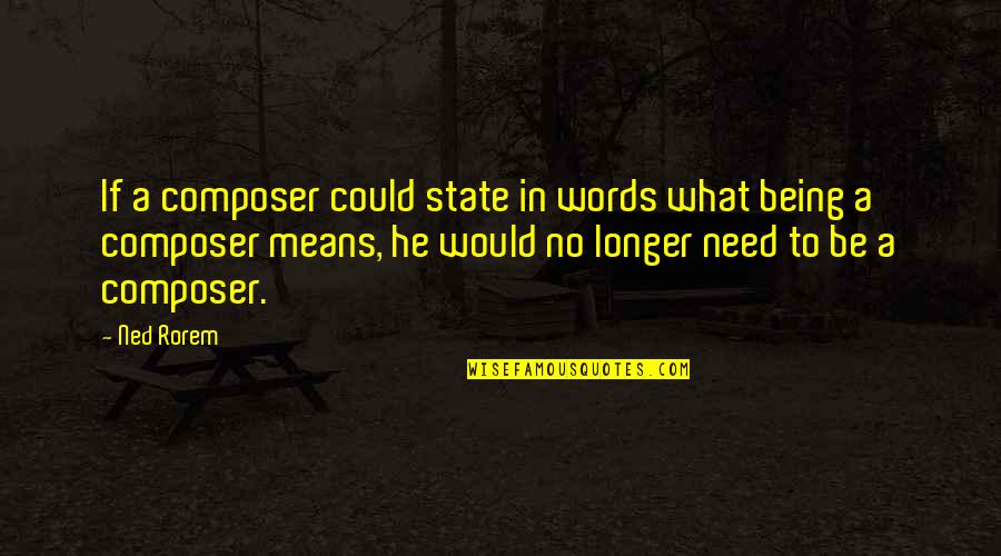 Kartofliska Quotes By Ned Rorem: If a composer could state in words what Kartofliska Quotes By Ned Rorem: If a composer could state in words what