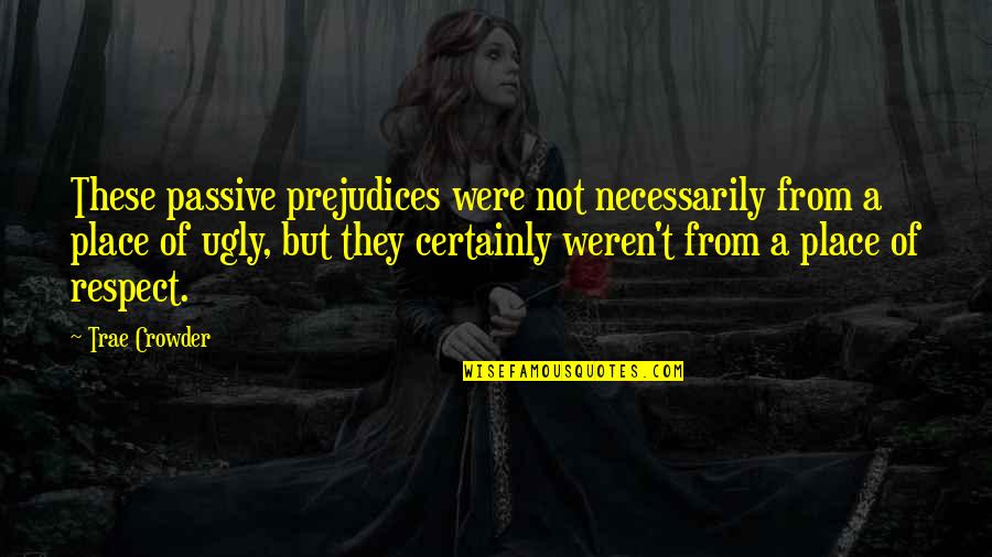 Karton Quotes By Trae Crowder: These passive prejudices were not necessarily from a Karton Quotes By Trae Crowder: These passive prejudices were not necessarily from a