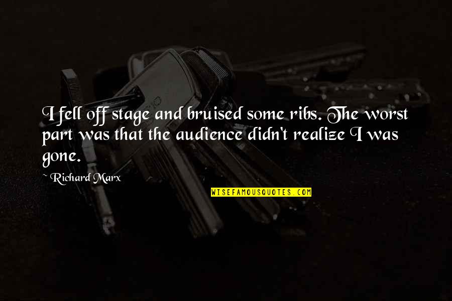 Kartoshka Quotes By Richard Marx: I fell off stage and bruised some ribs. Kartoshka Quotes By Richard Marx: I fell off stage and bruised some ribs.
