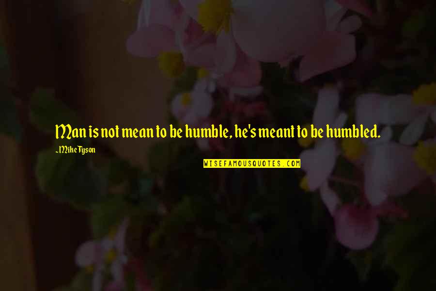 Kartotilefono Quotes By Mike Tyson: Man is not mean to be humble, he's