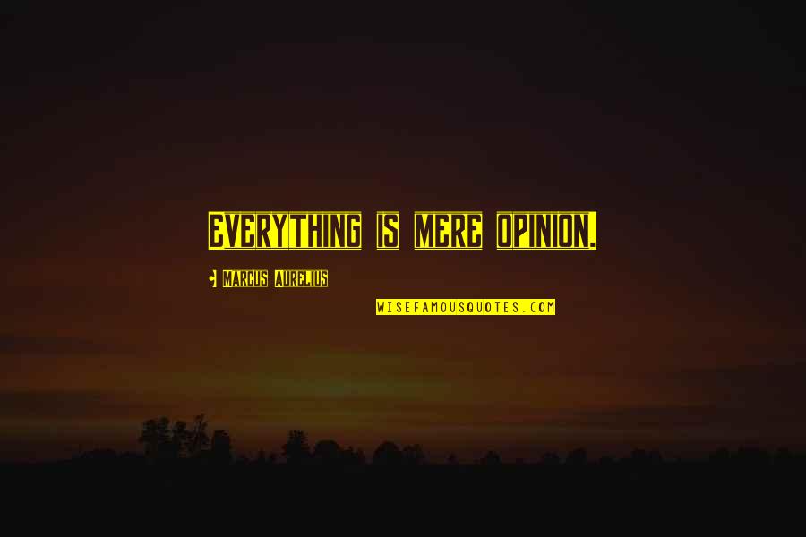 Kartouzsk Kocka Prodej Quotes By Marcus Aurelius: Everything is mere opinion. Kartouzsk Kocka Prodej Quotes By Marcus Aurelius: Everything is mere opinion.