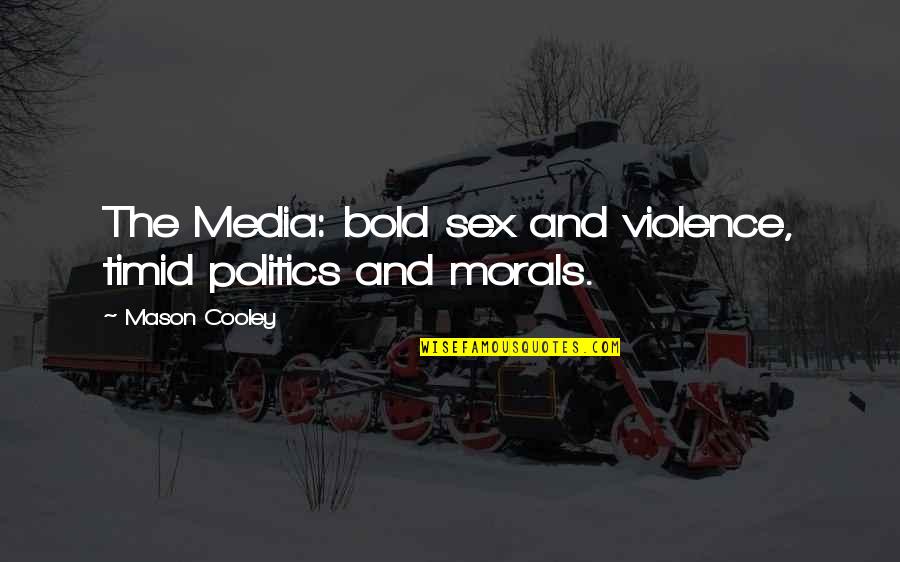 Kartpak Quotes By Mason Cooley: The Media: bold sex and violence, timid politics