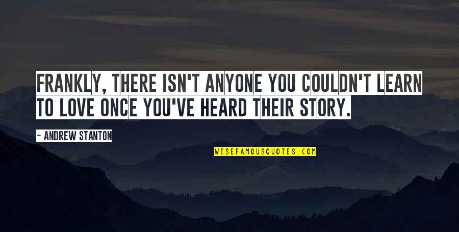 Kartri Quotes By Andrew Stanton: Frankly, there isn't anyone you couldn't learn to