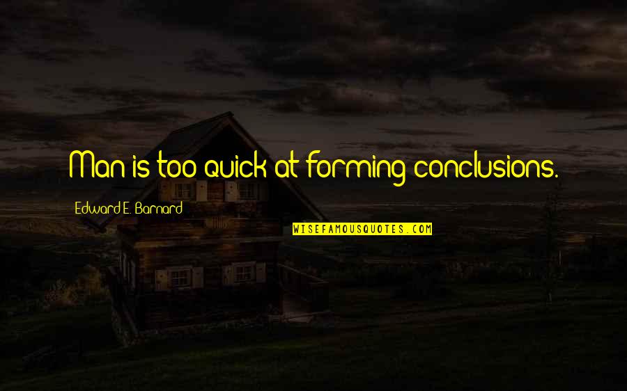 Karts Quotes By Edward E. Barnard: Man is too quick at forming conclusions. Karts Quotes By Edward E. Barnard: Man is too quick at forming conclusions.