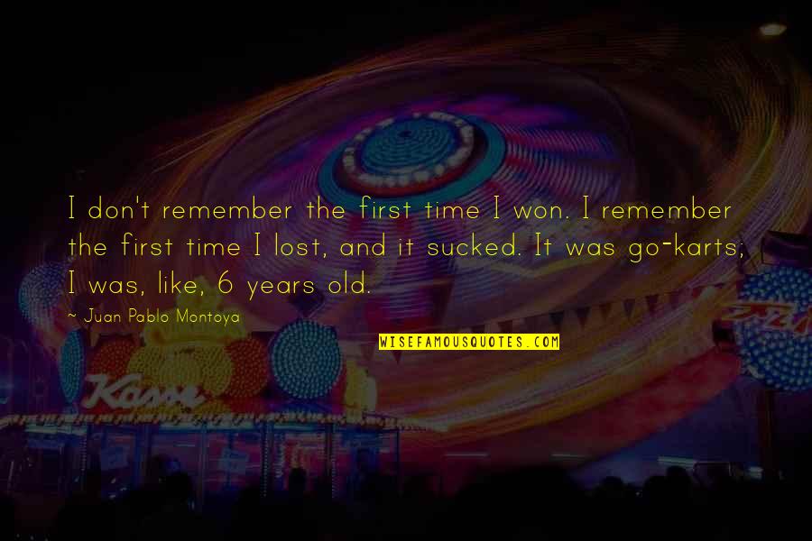 Karts Quotes By Juan Pablo Montoya: I don't remember the first time I won. Karts Quotes By Juan Pablo Montoya: I don't remember the first time I won.