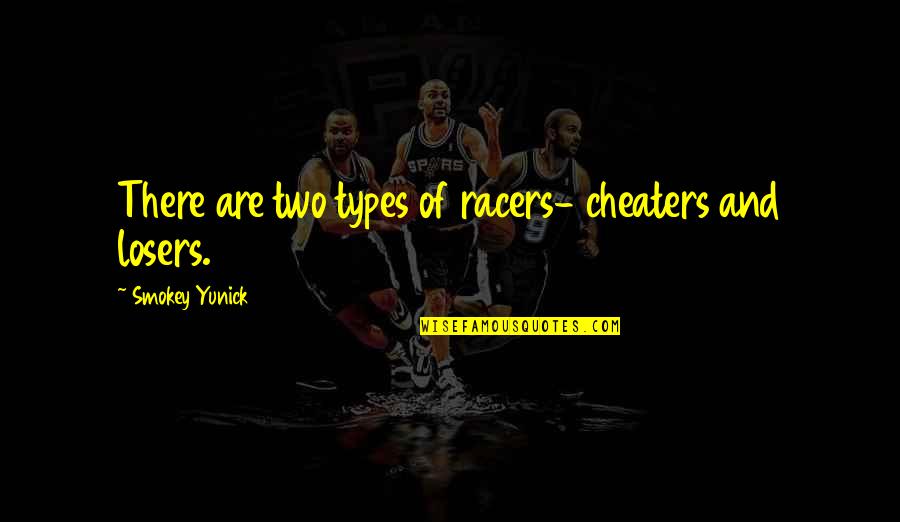 Kartsonis Quotes By Smokey Yunick: There are two types of racers- cheaters and Kartsonis Quotes By Smokey Yunick: There are two types of racers- cheaters and