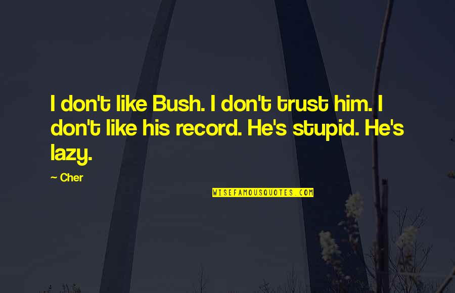 Kartu E Za Tiskalnike Quotes By Cher: I don't like Bush. I don't trust him.
