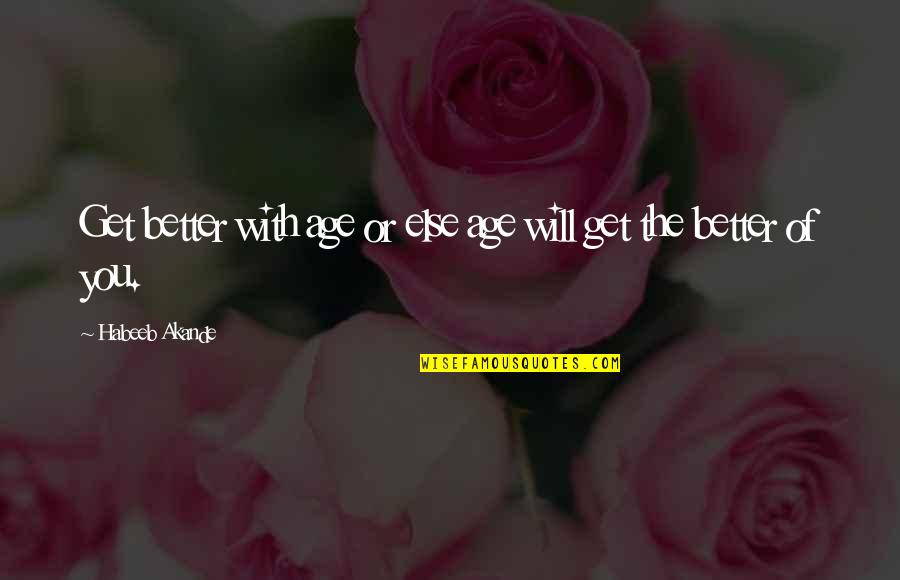 Kartu E Za Tiskalnike Quotes By Habeeb Akande: Get better with age or else age will Kartu E Za Tiskalnike Quotes By Habeeb Akande: Get better with age or else age will