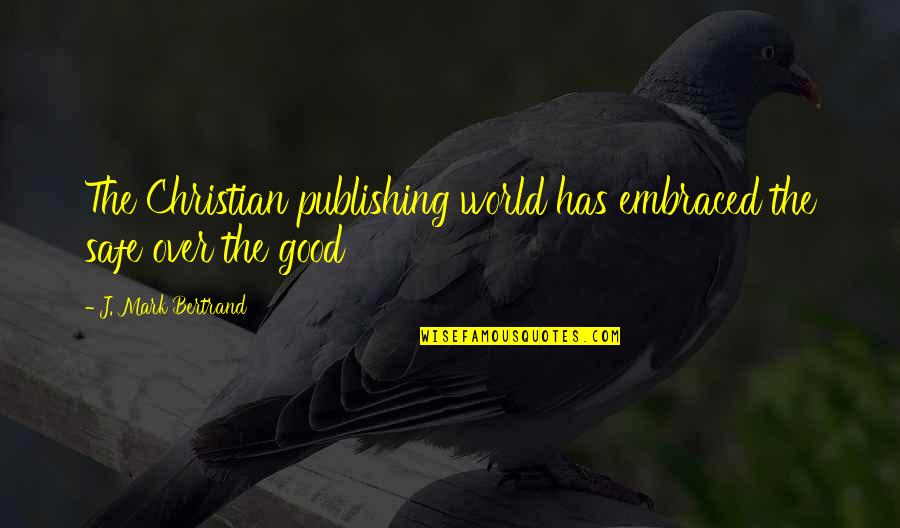 Kartu E Za Tiskalnike Quotes By J. Mark Bertrand: The Christian publishing world has embraced the safe Kartu E Za Tiskalnike Quotes By J. Mark Bertrand: The Christian publishing world has embraced the safe