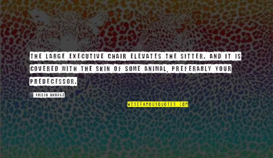 Kartun Quotes By Emilio Ambasz: The large executive chair elevates the sitter. and