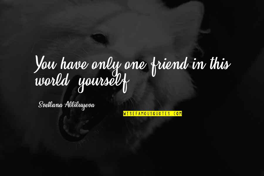 Kartun Quotes By Svetlana Alliluyeva: You have only one friend in this world, Kartun Quotes By Svetlana Alliluyeva: You have only one friend in this world,