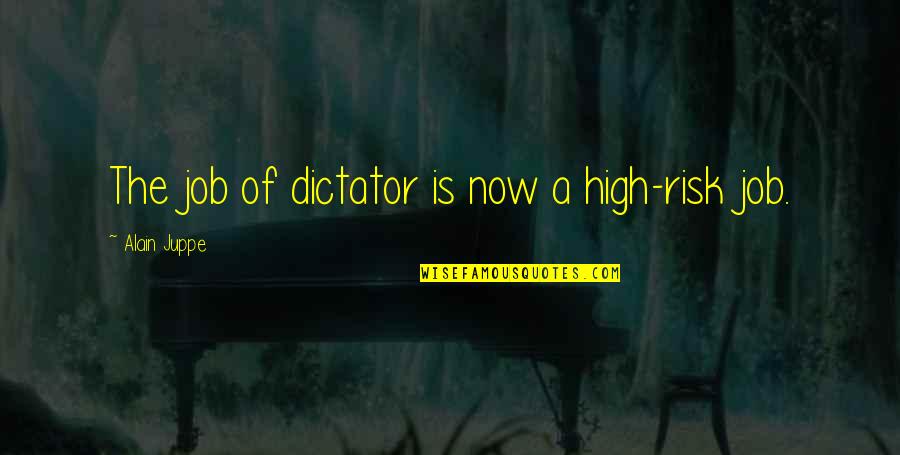Kartunis Imuda Quotes By Alain Juppe: The job of dictator is now a high-risk Kartunis Imuda Quotes By Alain Juppe: The job of dictator is now a high-risk