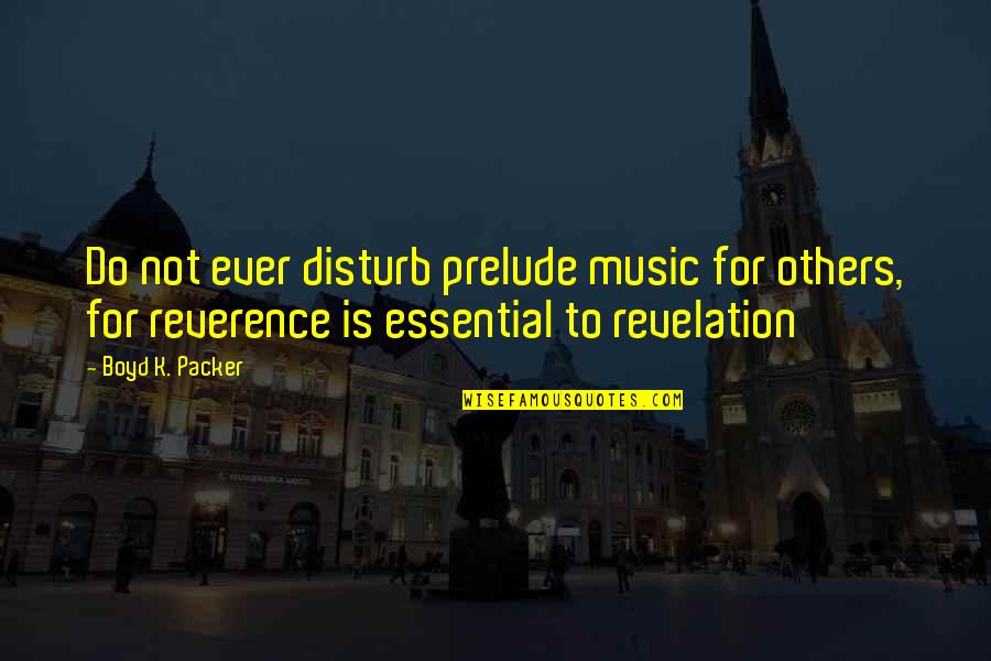 Kartunis Imuda Quotes By Boyd K. Packer: Do not ever disturb prelude music for others, Kartunis Imuda Quotes By Boyd K. Packer: Do not ever disturb prelude music for others,